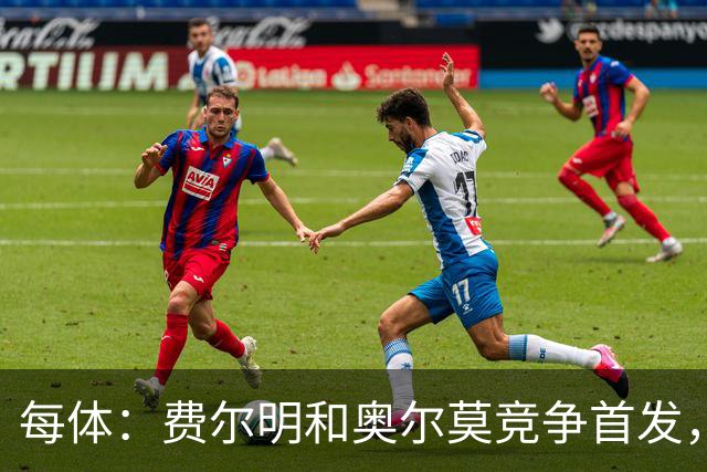 每体：费尔明和奥尔莫竞争首发，费尔明在10号位争夺中略占上风